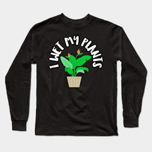 I wet my plants Long Sleeve T-Shirt